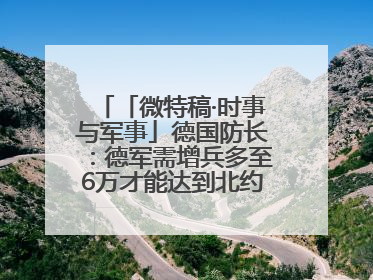 「微特稿·时事与军事」德国防长：德军需增兵多至6万才能达到北约新要求