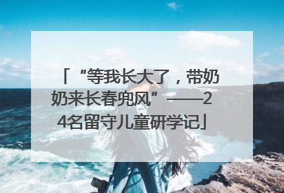 “等我长大了，带奶奶来长春兜风”——24名留守儿童研学记