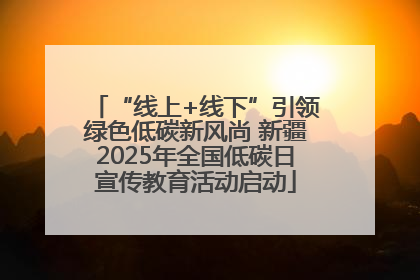 “线上+线下”引领绿色低碳新风尚 新疆2025年全国低碳日宣传教育活动启动