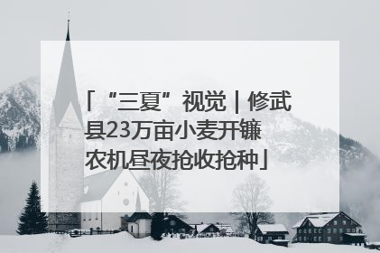 “三夏”视觉｜修武县23万亩小麦开镰 农机昼夜抢收抢种
