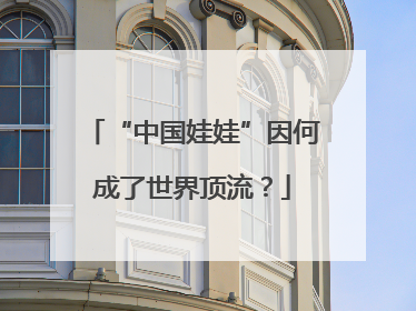 “中国娃娃”因何成了世界顶流？