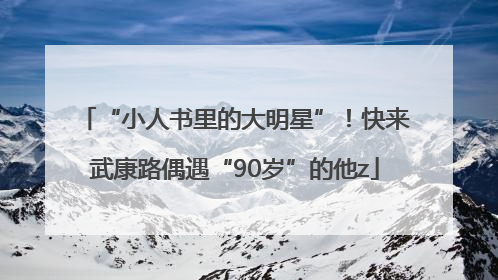 “小人书里的大明星”！快来武康路偶遇“90岁”的他z