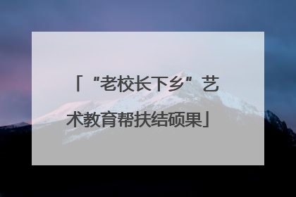 “老校长下乡”艺术教育帮扶结硕果