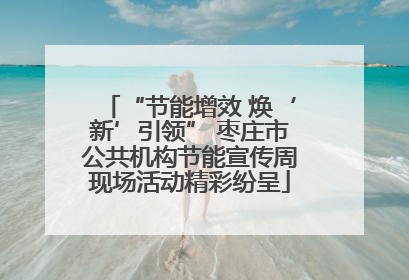 “节能增效 焕‘新’引领” 枣庄市公共机构节能宣传周现场活动精彩纷呈