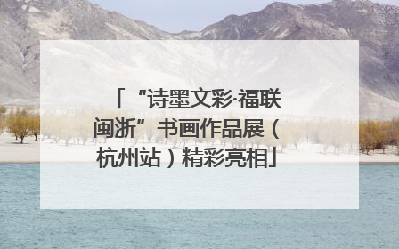 “诗墨文彩·福联闽浙”书画作品展（杭州站）精彩亮相