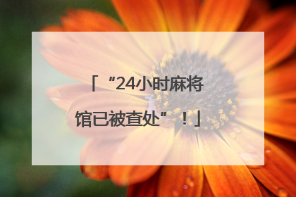 “24小时麻将馆已被查处”！