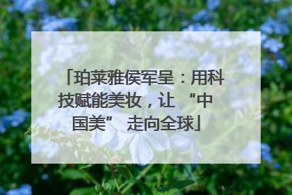 珀莱雅侯军呈：用科技赋能美妆，让 “中国美” 走向全球