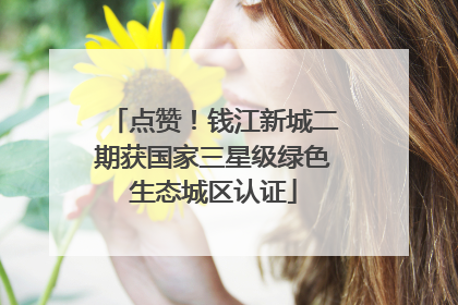 点赞！钱江新城二期获国家三星级绿色生态城区认证