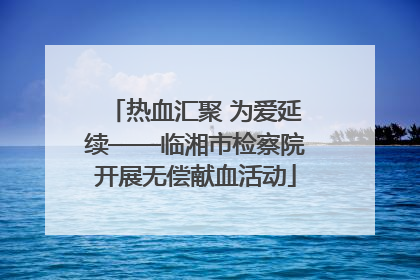 热血汇聚 为爱延续——临湘市检察院开展无偿献血活动