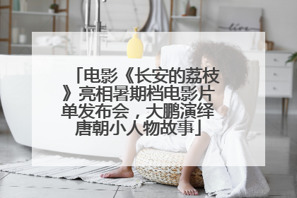 电影《长安的荔枝》亮相暑期档电影片单发布会，大鹏演绎唐朝小人物故事