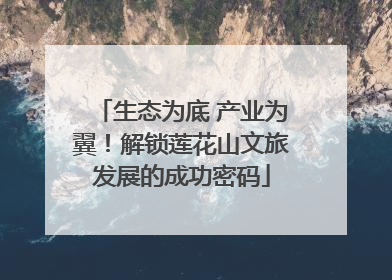 生态为底 产业为翼！解锁莲花山文旅发展的成功密码