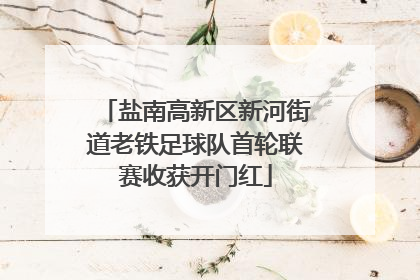 盐南高新区新河街道老铁足球队首轮联赛收获开门红