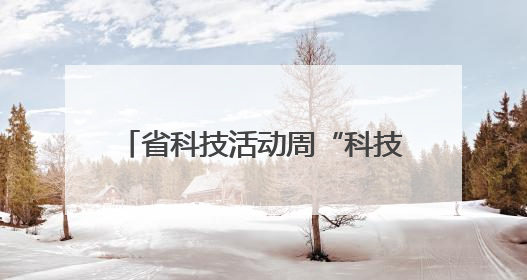 省科技活动周“科技潇湘行”走进平江 开展120场主题活动