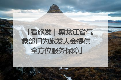 看旅发｜黑龙江省气象部门为旅发大会提供全方位服务保障