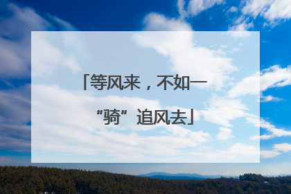 等风来，不如一“骑”追风去