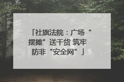 社旗法院：广场“摆摊”送干货 筑牢防非“安全网”