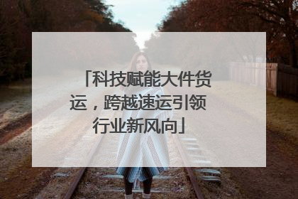 科技赋能大件货运，跨越速运引领行业新风向