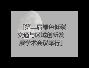 第二届绿色低碳交通与区域创新发展学术会议举行