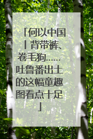 何以中国丨背带裤、卷毛狗……吐鲁番出土的这幅童趣图看点十足