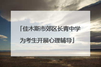 佳木斯市郊区长青中学为考生开展心理辅导
