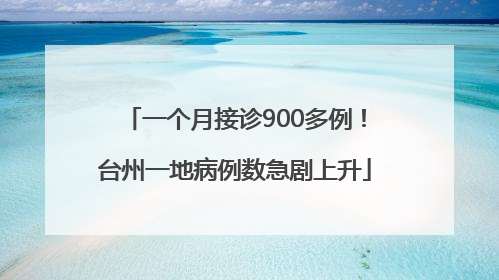一个月接诊900多例！台州一地病例数急剧上升