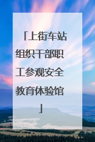 上街车站组织干部职工参观安全教育体验馆