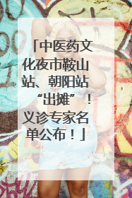 中医药文化夜市鞍山站、朝阳站“出摊”！义诊专家名单公布！