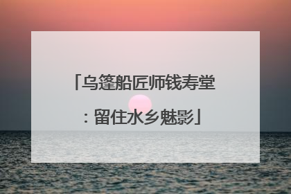 乌篷船匠师钱寿堂：留住水乡魅影