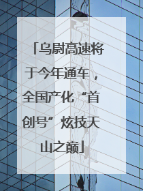 乌尉高速将于今年通车，全国产化“首创号”炫技天山之巅