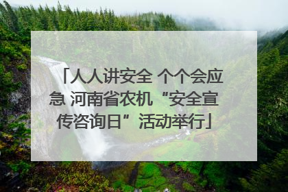 人人讲安全 个个会应急 河南省农机“安全宣传咨询日”活动举行
