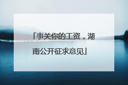 事关你的工资，湖南公开征求意见