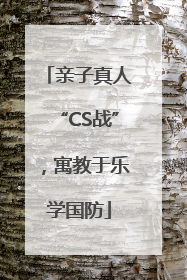 亲子真人“CS战”，寓教于乐学国防