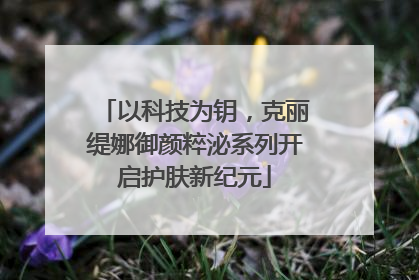 以科技为钥，克丽缇娜御颜粹泌系列开启护肤新纪元