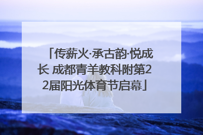传薪火·承古韵·悦成长 成都青羊教科附第22届阳光体育节启幕