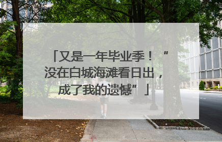 又是一年毕业季！“没在白城海滩看日出，成了我的遗憾”