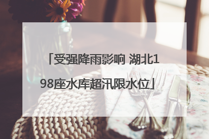 受强降雨影响 湖北198座水库超汛限水位