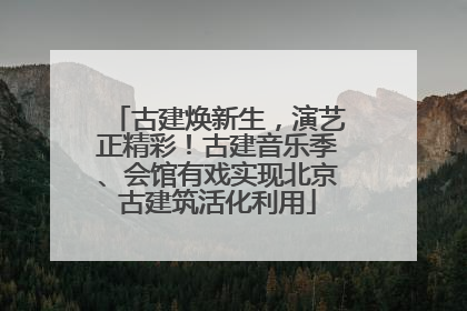 古建焕新生，演艺正精彩！古建音乐季、会馆有戏实现北京古建筑活化利用