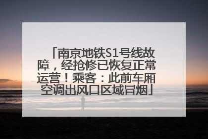 南京地铁S1号线故障，经抢修已恢复正常运营！乘客：此前车厢空调出风口区域冒烟