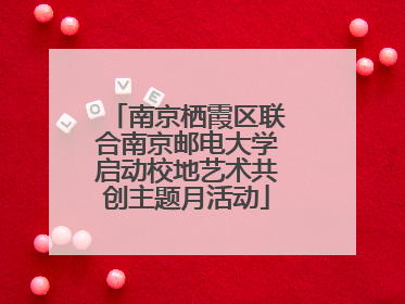 南京栖霞区联合南京邮电大学启动校地艺术共创主题月活动