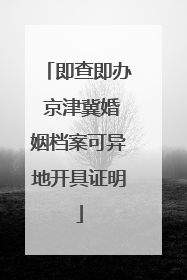 即查即办 京津冀婚姻档案可异地开具证明