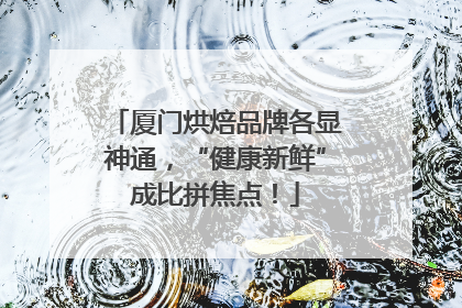 厦门烘焙品牌各显神通，“健康新鲜”成比拼焦点！