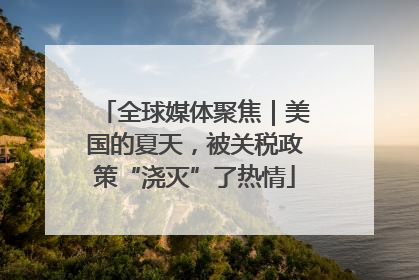 全球媒体聚焦｜美国的夏天，被关税政策“浇灭”了热情
