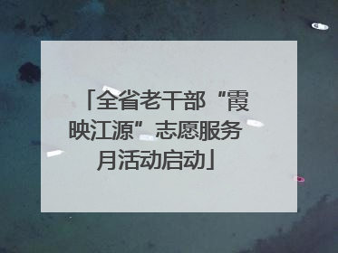 全省老干部“霞映江源”志愿服务月活动启动