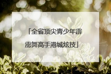 全省顶尖青少年霹雳舞高手港城炫技