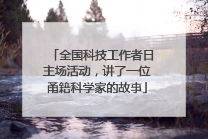 全国科技工作者日主场活动，讲了一位甬籍科学家的故事