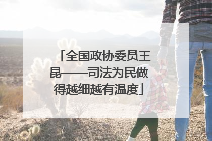 全国政协委员王昆——司法为民做得越细越有温度