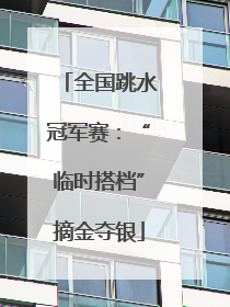 全国跳水冠军赛：“临时搭档”摘金夺银