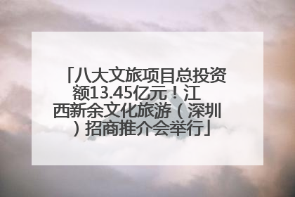 八大文旅项目总投资额13.45亿元！江西新余文化旅游（深圳）招商推介会举行