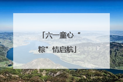 六一童心“粽”情启航