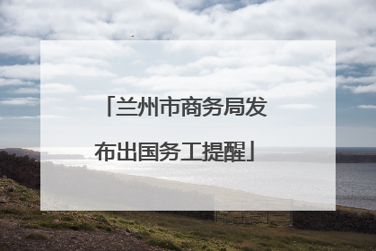 兰州市商务局发布出国务工提醒